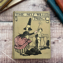 Load image into Gallery viewer, 1916 The Self Willed Prince A Fairy Tale Retold in Short Words