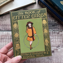 Load image into Gallery viewer, 1911 The Book of Little Girls; Written and Illustrated by Eudora Heal Beautiful Book