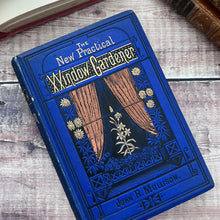Load image into Gallery viewer, 1879 The New Practical Window Gardener; Scarce Mid Victorian Illustrated Gardening Book