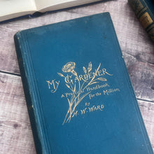 Load image into Gallery viewer, 1900 My Gardener A Practical Handbook for the Million by H W Ward