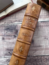 Load image into Gallery viewer, 1830 The Life and Times of the Late King George IV by Rev George Croly; Full Leather Rebacked
