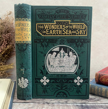 Load image into Gallery viewer, The Wonders of the World in Earth, Sea and Sky by Uncle John; Victorian Illustrated Book
